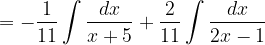 \dpi{120} =-\frac{1}{11}\int \frac{dx}{x+5}+\frac{2}{11}\int \frac{dx}{2x-1}